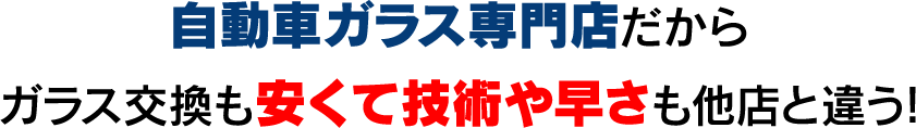 自動車ガラス専門店だから、ガラス交換も安くて技術や速さも他店と違う！